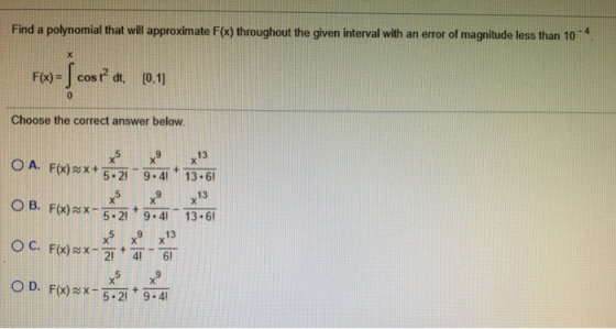 Find a polynomial that will approximate Fox) throughout the given interval with an error of magnitude less than 104 F-osa (0
