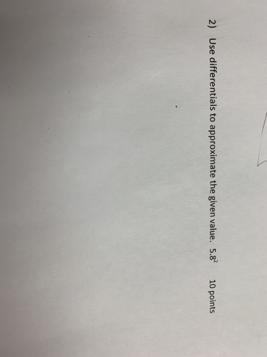 Use differentials to approximate the given value. 5.8 2) 10 points