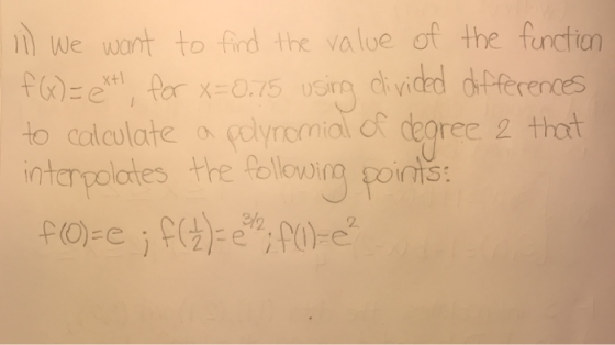 mWe want to find the value of the functian e Par x-0.75 srn diviced dfferences to calcolate a felyrcmial degree interpolates