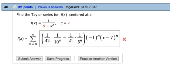 Previous Answers RogaCalcET3 10.7.037. 40. 0/1 points Find the Taylor series for f(x) centered at c 1 f(x) c = 7 x2 9 - 1 1 1