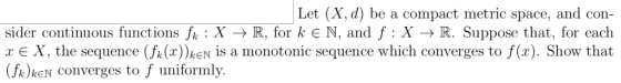 Let (X, d) be a compact metric space, and con- sider continuous functions fk : X → R, for k N, and f : X → R. Suppose that, f