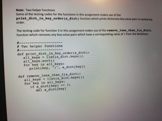 Note: Two helper functions Some of the testing codes for the functions in this assignment makes use of the print_dict in_key_