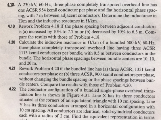 4.18. A 230-kV, 60-Hz, three-phase completely transposed overhead line has one ACSR 954 kcmil conductor per phase and flat ho