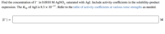 Find the concentration of I in 0.0010 M AgN02 saturated with AgI. Include activity coefficients in the solubility-product exp