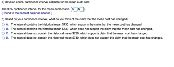a) Develop a 99% confidence interval estimate for the mean audit cost. The 99% confidence interval for the mean audit cost is