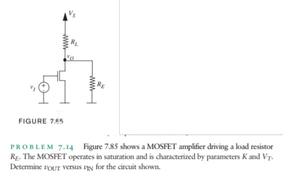 V. RL FIGURE 7.85 PROBLEM 7.14 Figure 7.85 shows a MOSFET amplifier driving a load resistor RE. The MOSFET operates in satura