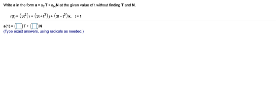 Write a in the form a-ayT.aNN atthe given value of t without finding T and N (Type exact answers, using radicals as needed.)