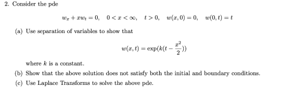 2. Consider the pde t> 0, w(х, 0) — 0, w(0, t) = t 0<х < 0, Wz+ xw; — 0, (a) Use separation of variables to show that w(a, t)
