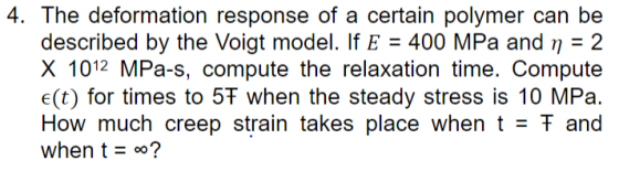 4. The deformation response of a certain polymer can be described by ihe, Voigt『nodel. IiK : 400 MPa and η : : 2 X 1012 MPa-s