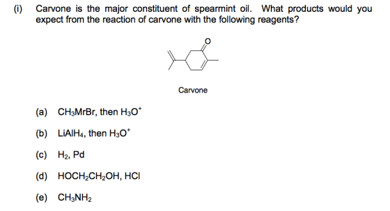 (i) Carvone is the major constituent of spearmint oil. What products would you expect from the reaction of carvone with the f