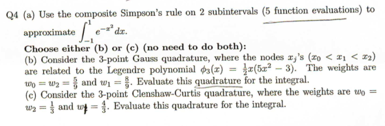 Q4 (a) Use the composite Simpsons rule on 2 subintervals (5 function evaluations) to 2 approximateedr Choose either (b) or (