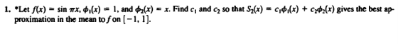 sin πχ, ф(x) = 1, and φ2(x)-x. Find c, and c2 so that SA) = cM(x) + сфг(x) gives the best ap- 1. *Let f(x) proximation in th