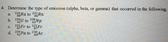 4. Determine the type of emission (alpha, beta, or gamma) that occurred in the following. ( Ra to 2whor 226 a, 88 86n 238 93