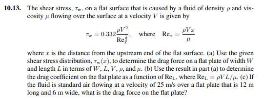 10.13. The shear stress, Tw, on a flat surface that is caused by a fluid of density p and vis- cosity u flowing over the surf