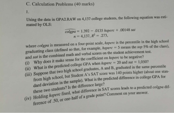 C. Calculation Problems (40 marks) 1. Using the data in GPA2.RAW on 4,137 college students, the following equation was esti-