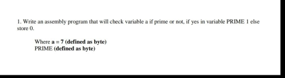 1. Write an assembly program that will check variable a if prime or not, if yes in variable PRIME 1 else store 0 Where a 7 (d