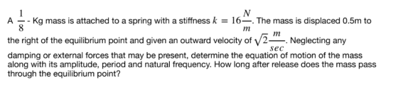 A--Kg mass is attached to a spring with a stiffness k = 16-. The mass is displaced 0.5m to 2-. Neg the right of the equilibri