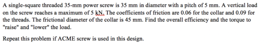 A single-square threaded 35-mm power screw is 35 mm in diameter with a pitch of 5 mm. A vertical load on the screw reaches a