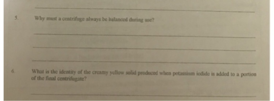 Why must a centrifuge always be balancod during use? What is the identity of the creamy yellow solid produced when potassium
