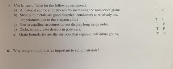 5. Circle true of false for the following statements: a) A material can be strengthened by increasing the number of grains. b
