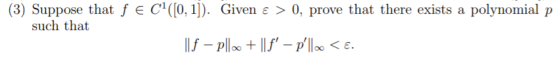 (3) Suppose that f E C((0, 1]). Given e > 0, prove that there exists a polynomial p such that lf-plloo -p| <E