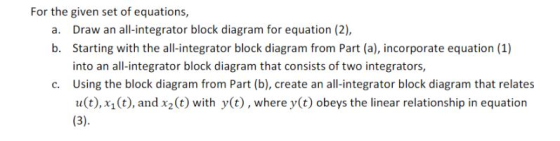 For the given set of equations, Draw an all-integrator block diagram for equation (2), a. b. Starting with the all-integrator