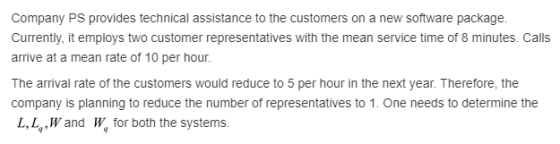 Company PS provides technical assistance to the customers on a new software package Currently, it employs two customer repres