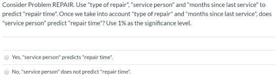 Consider Problem REPAIR. Use type of repair, service person and months since last service to predict repair time. Onc