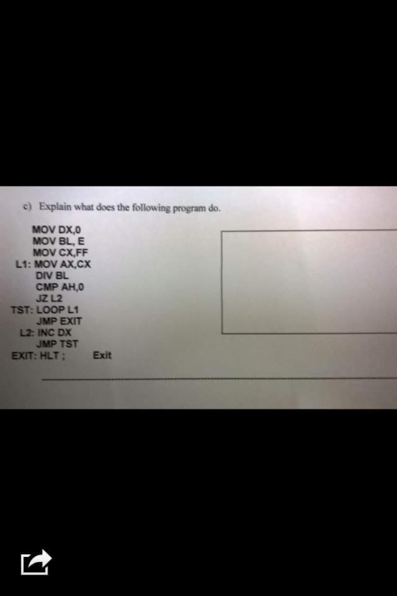 Explain what does the following program do. c) MOV DX,0 MOV BL, E MOV CX,FF し1: MOV Ax.cx DIV BL CMP AH,0 JZ L2 TST: LOOP L1