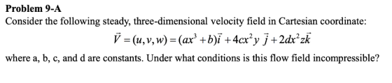 Problem 9-A Consider the following steady, three-dimensional velocity field in Cartesian coordinate: u,V, W where a, b, c, an