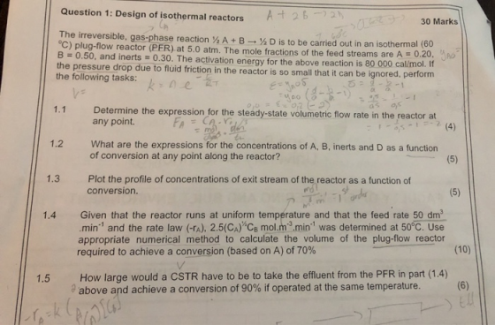 Question 1: Design of isothermal reactors 30 Marks The irreversible, gas-phase reaction A+B D is to be carried out in an isot