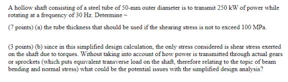 A hollow shaft consisting of a steel tube of 50-mm outer diameter is to transmit 250 kW of power while rotating at a frequenc