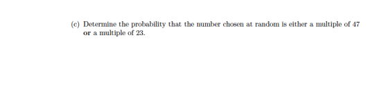 (c) Determine the probability that the number chosen at random is either a multiple of 47 or a multiple of 23.