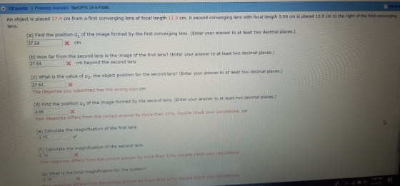 39 points I Previous Answers SerCP11 23.5.P046. An object is placed 17:4 cm from a first converging lens of focal length 11.9