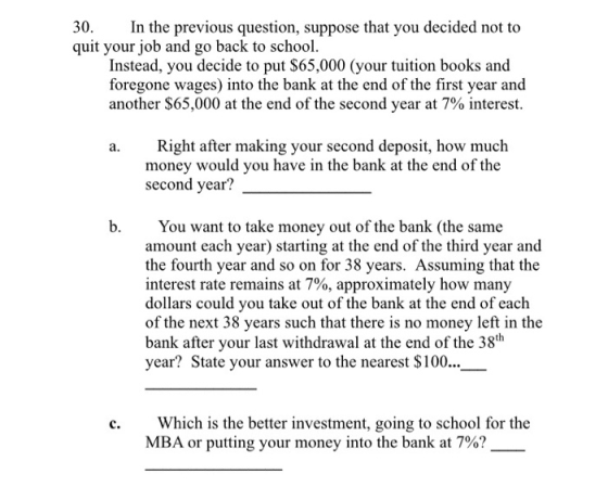 In the previous question, suppose that you decided not to 30 quit your job and go back to school. Instead, you decide to put