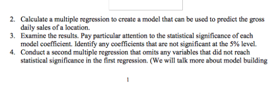 2. 3. 4. Calculate a multiple regression to create a model that can be used to predict the gross daily sales of a location Ex