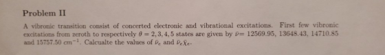 Problem II A vibronic transition consist of concerted electronic and vibrational excitations. First few vibronic excitations