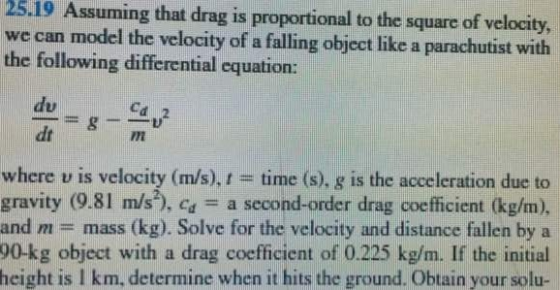 25.19 Assuming that drag is proportional to the square of velocity, we can model the velocity of a falling object like a para
