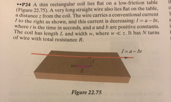 P24 A thin rectangular coil lies flat on a low-friction table t (Figure 22.75). A very long straight wire also lies flat on t
