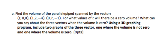 b. Find the volume of the parallelepiped spanned by the vectors (t, 0,0), (1,2,-4), (0, t,-1). For what values of t will ther