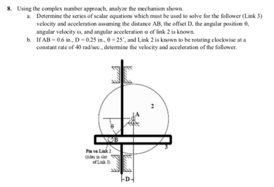 8. Using the complex number approach, analyze the mechanism shown. a. Determine the series of scalar equations which must be