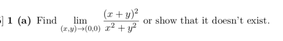(л +у)? )1 (а) Find or show that it doesnt exist lim (x,y)-(0,0) 2y2