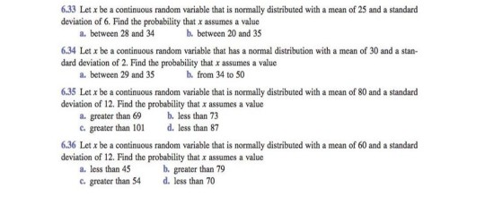 6.33 Let x be a continuous random variable that is normally distributed with a mean of 25 and a standard deviation of 6. Find