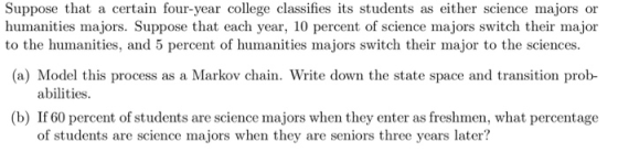 Suppose that a certain four-year college classifies its students as either science majors or humanities majors. Suppose that