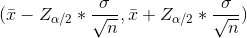 (\bar{x}-Z_{\alpha/2}*\frac{\sigma}{\sqrt{n}},\bar{x}+Z_{\alpha/2}*\frac{\sigma}{\sqrt{n}})