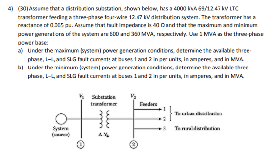 (30) Assume that a distribution substation, shown below, has a 4000 kVA 69/12.47 kV LTC 4) transformer feeding a three-phase
