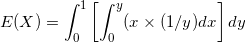 \small E(X) =\int_{0}^{1} \left [\int_{0}^{y}(x\times (1/y) dx \right ] dy