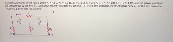In the circuit shown in the figure below R1 . 42 Ω, R2 = 5.9 Ω, R3-32 Ω, li . 2.5 A, 4.7 A and i = 1.5 A. Calculate the power