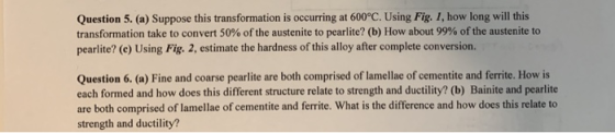 Question 5. (a) Suppose this transformation is occurring at 600°C. Using Fig. 1, how long will this transformation take to co