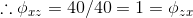 \therefore \phi _{xz}= 40/40 = 1 = \phi _{zx}